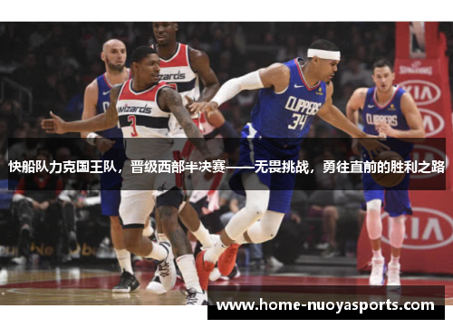 快船队力克国王队，晋级西部半决赛——无畏挑战，勇往直前的胜利之路
