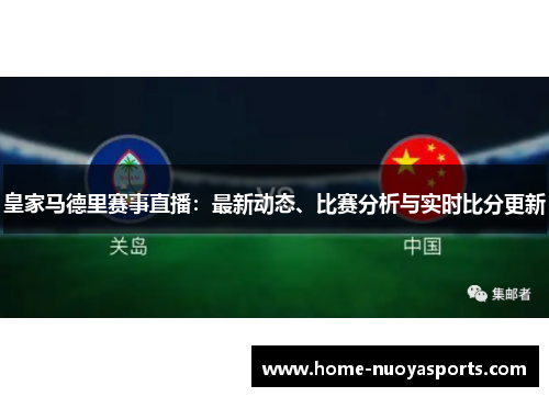 皇家马德里赛事直播：最新动态、比赛分析与实时比分更新