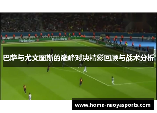 巴萨与尤文图斯的巅峰对决精彩回顾与战术分析